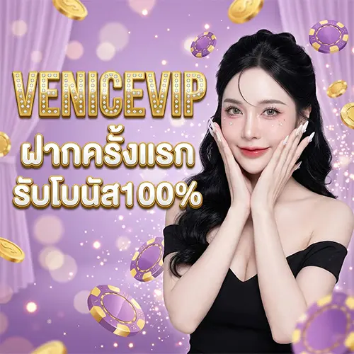 VENICEVIP โปรโมชั่น ฝากครั้งแรกรับโบนัส100%