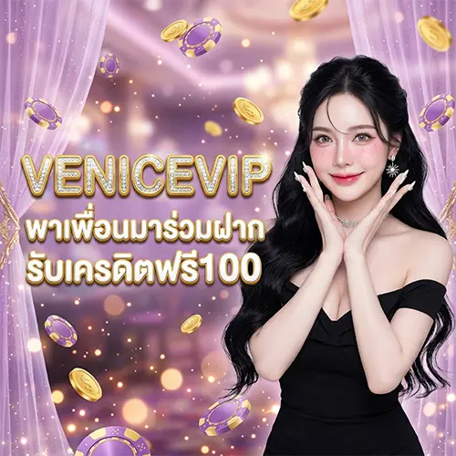 VENICEVIP โปรโมชั่น พาเพื่อนมาร่วมฝาก รับเครดิตฟรี100